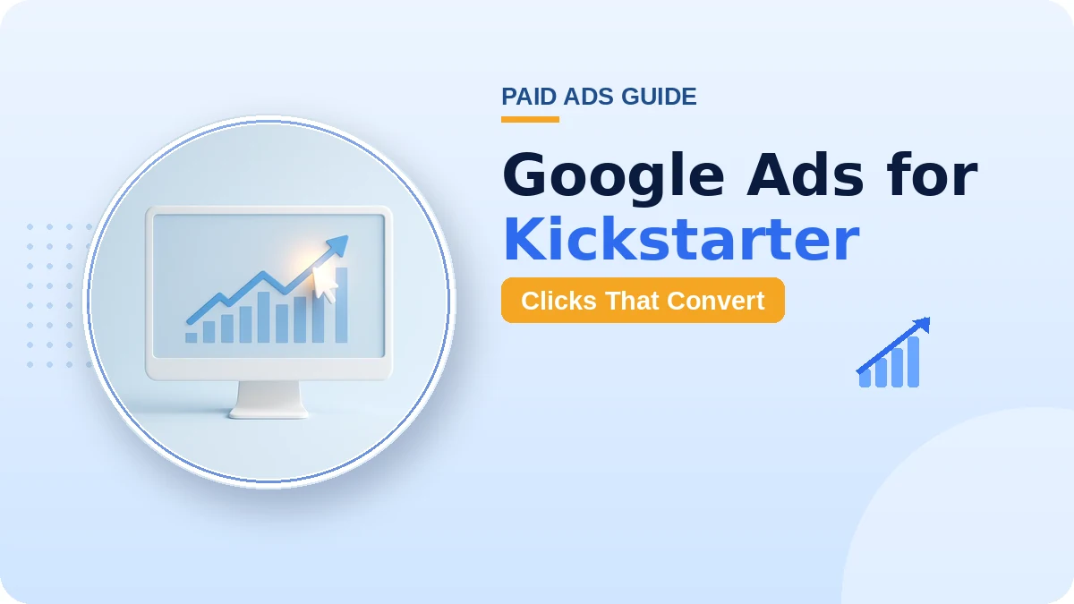 Google Ads for Kickstarter: The Complete 2026 Guide
